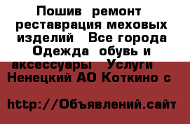 Пошив, ремонт, реставрация меховых изделий - Все города Одежда, обувь и аксессуары » Услуги   . Ненецкий АО,Коткино с.